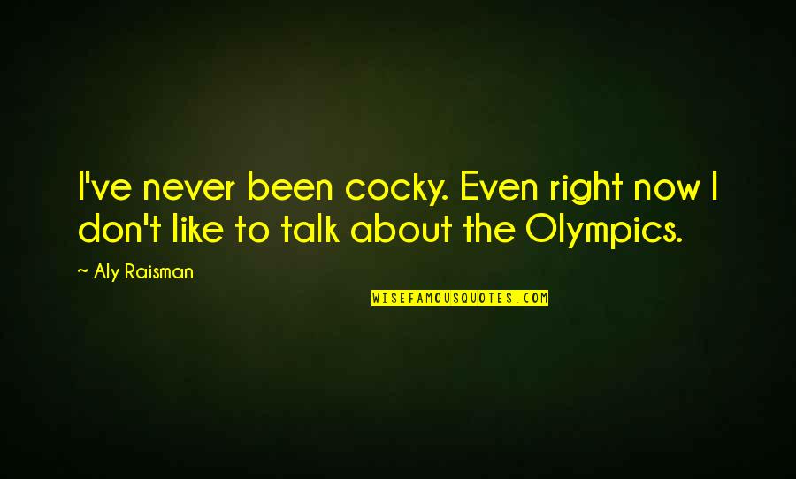 Religion Things Fall Apart Quotes By Aly Raisman: I've never been cocky. Even right now I