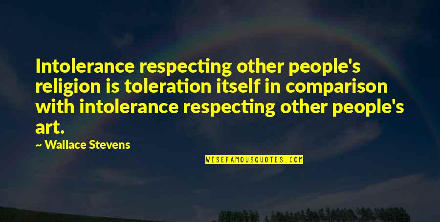 Religion Toleration Quotes By Wallace Stevens: Intolerance respecting other people's religion is toleration itself
