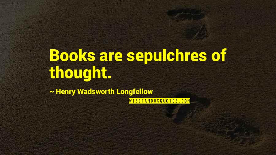 Religion Topics Quotes By Henry Wadsworth Longfellow: Books are sepulchres of thought.