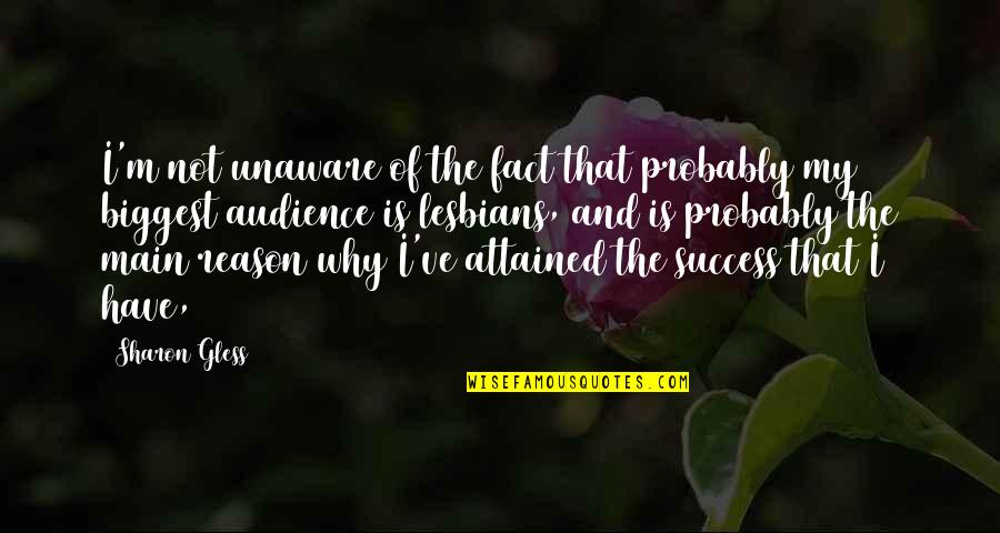 Religion Topics Quotes By Sharon Gless: I'm not unaware of the fact that probably