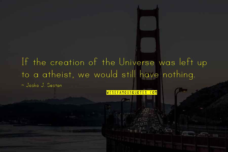 Religion Unity Quotes By Josko J. Sestan: If the creation of the Universe was left