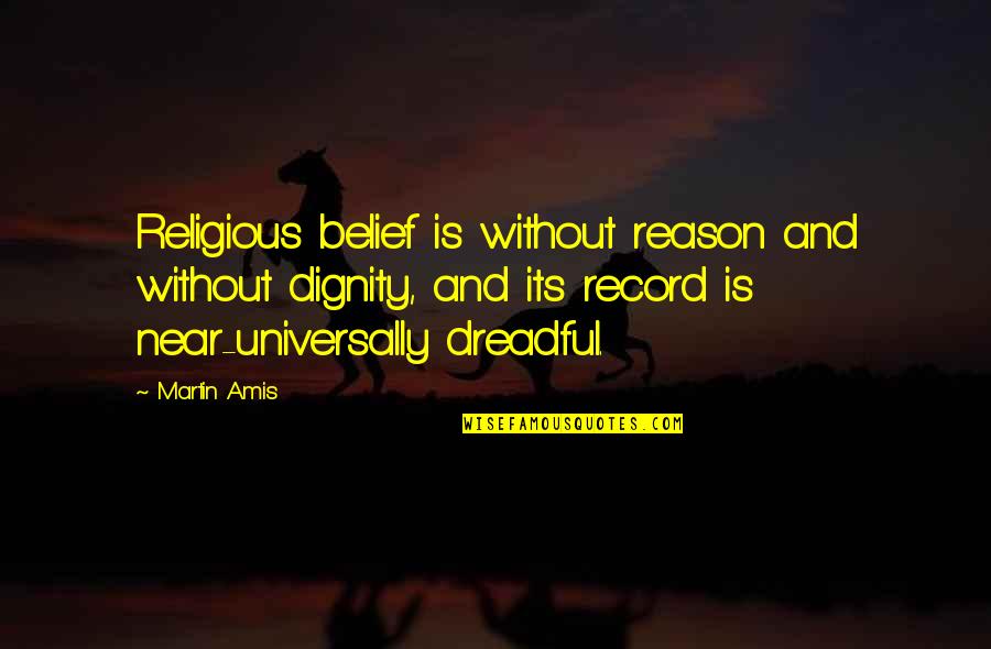 Religion Versus Atheism Quotes By Martin Amis: Religious belief is without reason and without dignity,