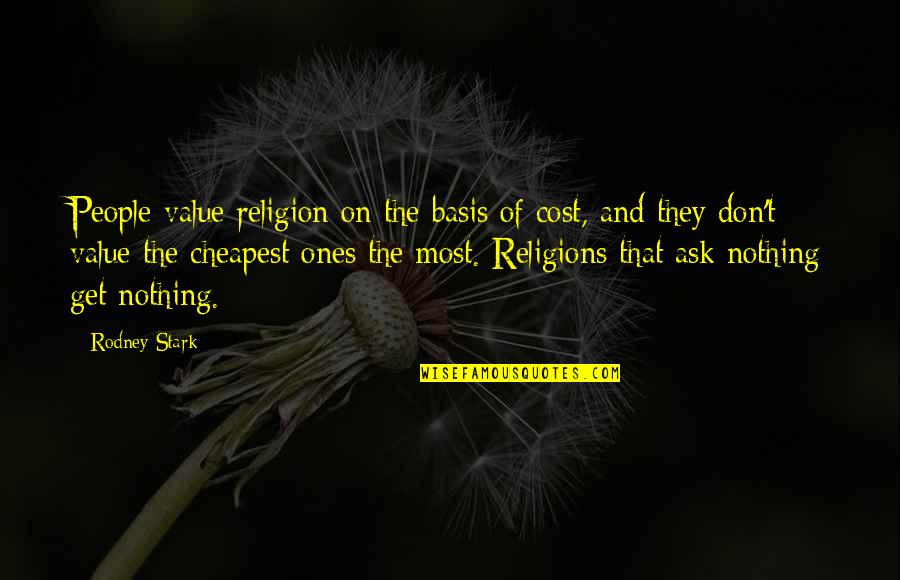 Religion Versus Atheism Quotes By Rodney Stark: People value religion on the basis of cost,