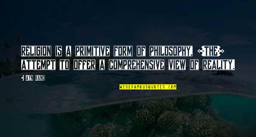 Religion Views Quotes By Ayn Rand: Religion is a primitive form of philosophy, [the]