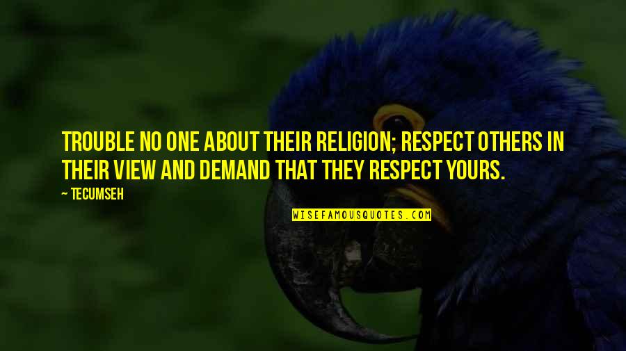 Religion Views Quotes By Tecumseh: Trouble no one about their religion; respect others