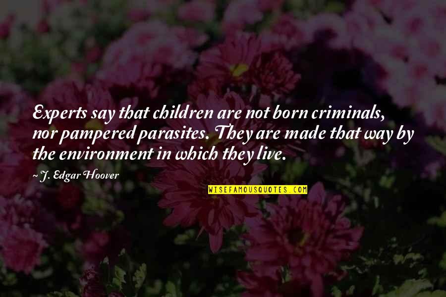 Religion Vision Quotes By J. Edgar Hoover: Experts say that children are not born criminals,