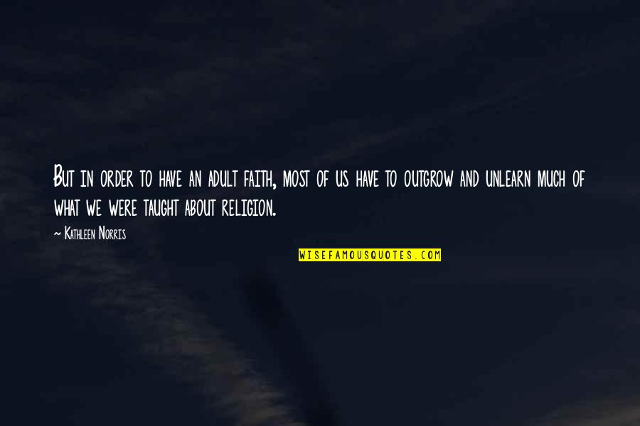 Religion Vs Faith Quotes By Kathleen Norris: But in order to have an adult faith,