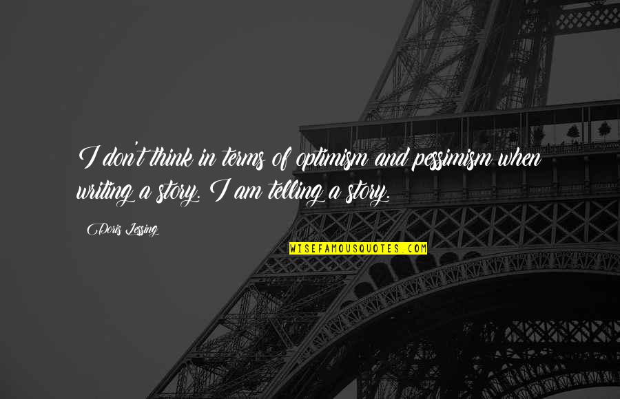 Religion Without Sacrifice Quotes By Doris Lessing: I don't think in terms of optimism and Religion Without Sacrifice Quotes By Doris Lessing: I don't think in terms of optimism and