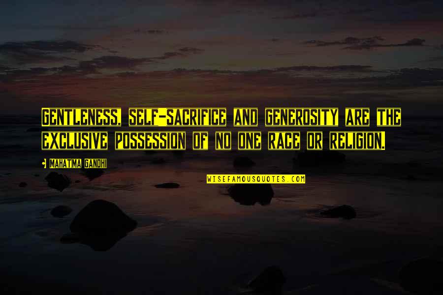 Religion Without Sacrifice Quotes By Mahatma Gandhi: Gentleness, self-sacrifice and generosity are the exclusive possession Religion Without Sacrifice Quotes By Mahatma Gandhi: Gentleness, self-sacrifice and generosity are the exclusive possession