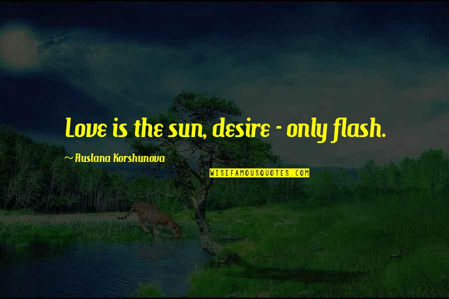 Religion Without Sacrifice Quotes By Ruslana Korshunova: Love is the sun, desire - only flash. Religion Without Sacrifice Quotes By Ruslana Korshunova: Love is the sun, desire - only flash.