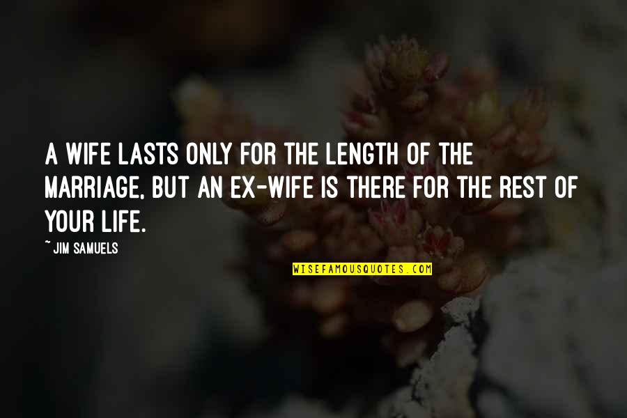 Religionist Is A Stupid Quotes By Jim Samuels: A wife lasts only for the length of Religionist Is A Stupid Quotes By Jim Samuels: A wife lasts only for the length of