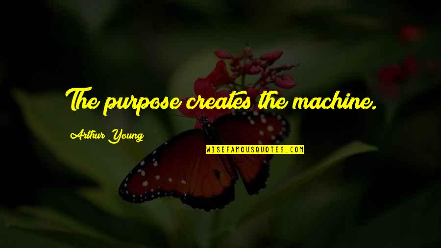 Religionists Quotes By Arthur Young: The purpose creates the machine.