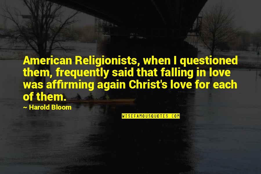 Religionists Quotes By Harold Bloom: American Religionists, when I questioned them, frequently said