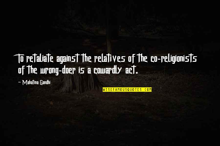 Religionists Quotes By Mahatma Gandhi: To retaliate against the relatives of the co-religionists