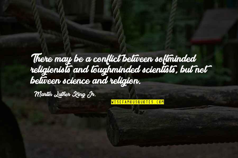 Religionists Quotes By Martin Luther King Jr.: There may be a conflict between softminded religionists