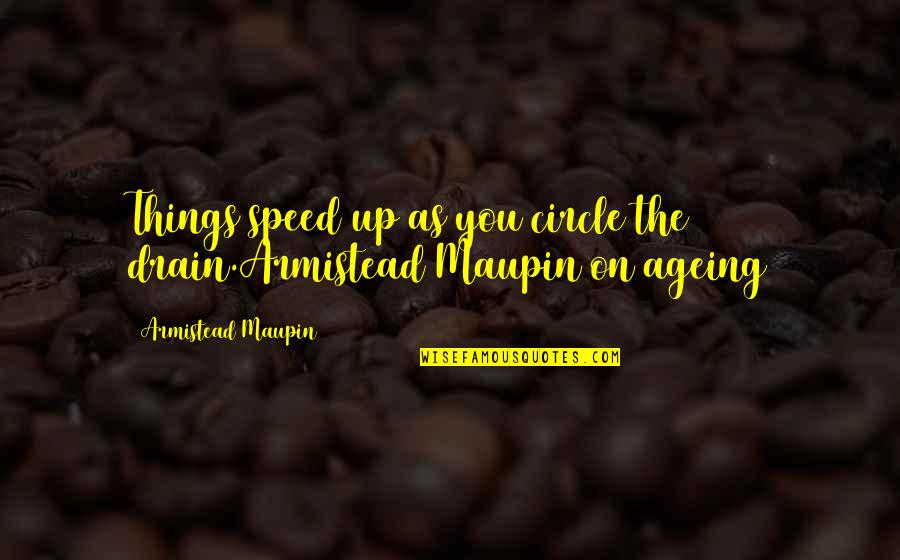 Religionized Quotes By Armistead Maupin: Things speed up as you circle the drain.Armistead