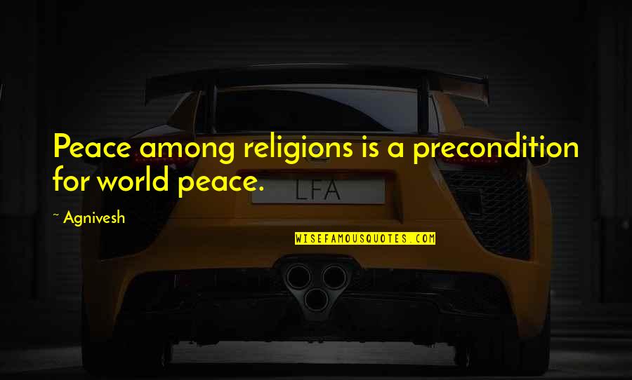Religions Quotes By Agnivesh: Peace among religions is a precondition for world