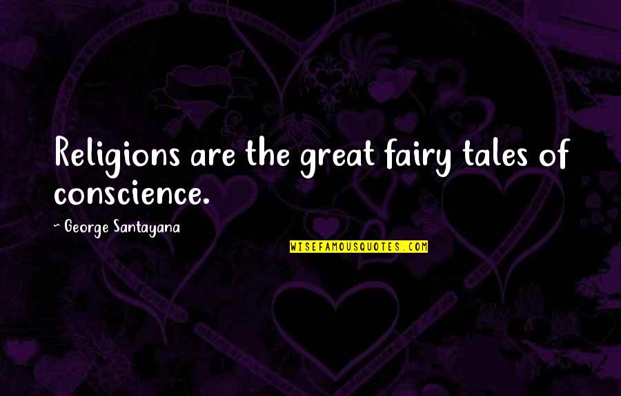 Religions Quotes By George Santayana: Religions are the great fairy tales of conscience.