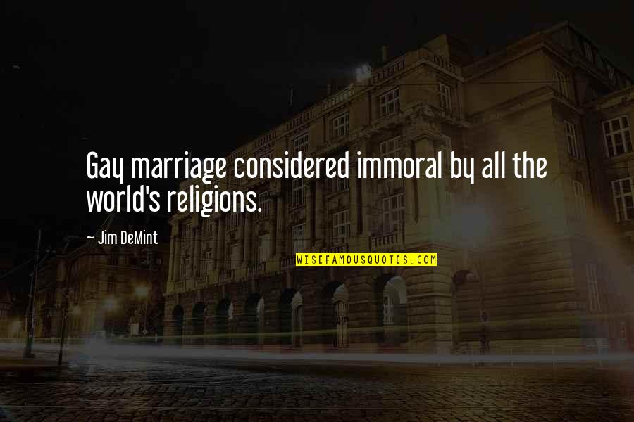 Religions Quotes By Jim DeMint: Gay marriage considered immoral by all the world's