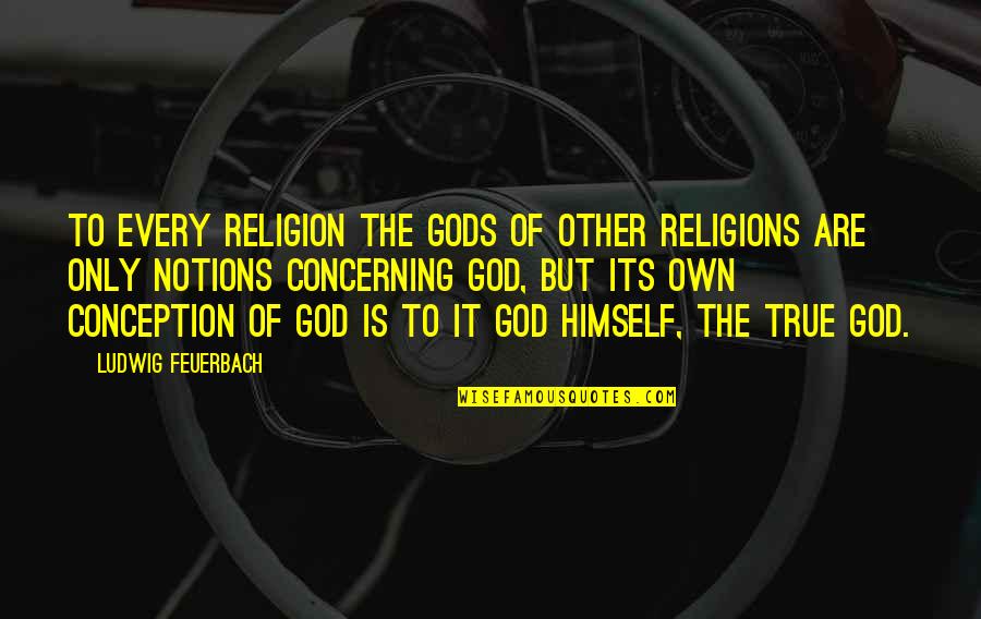 Religions Quotes By Ludwig Feuerbach: To every religion the gods of other religions