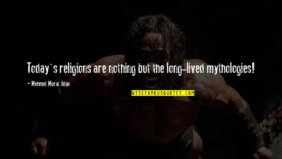 Religions Quotes By Mehmet Murat Ildan: Today's religions are nothing but the long-lived mythologies!