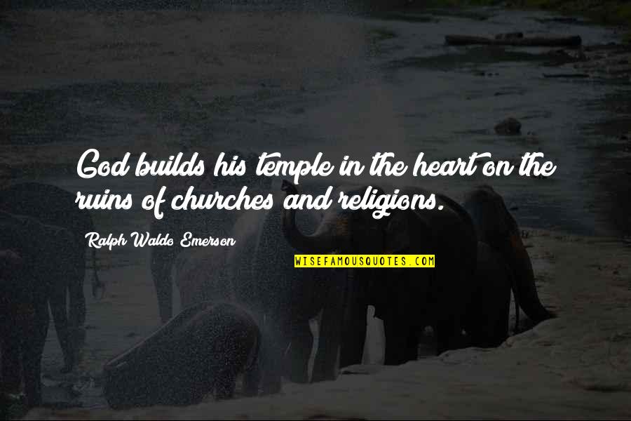 Religions Quotes By Ralph Waldo Emerson: God builds his temple in the heart on