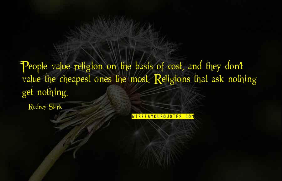 Religions Quotes By Rodney Stark: People value religion on the basis of cost,