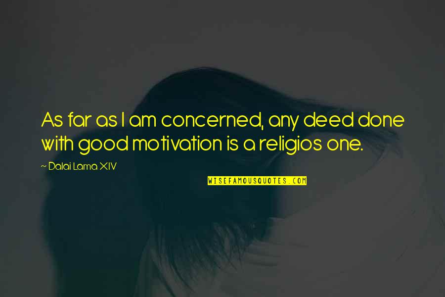 Religios Quotes By Dalai Lama XIV: As far as I am concerned, any deed