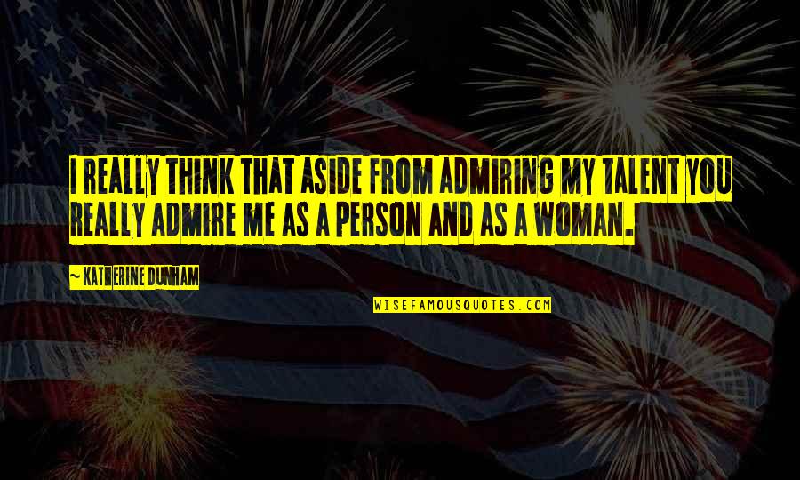 Religios Quotes By Katherine Dunham: I really think that aside from admiring my Religios Quotes By Katherine Dunham: I really think that aside from admiring my
