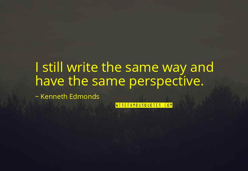 Religios Quotes By Kenneth Edmonds: I still write the same way and have Religios Quotes By Kenneth Edmonds: I still write the same way and have