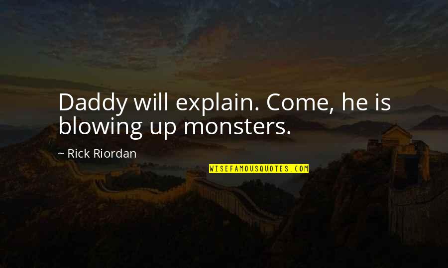 Religios Quotes By Rick Riordan: Daddy will explain. Come, he is blowing up Religios Quotes By Rick Riordan: Daddy will explain. Come, he is blowing up