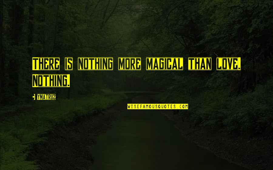 Religios Quotes By Ymatruz: There is nothing more magical than love. Nothing.