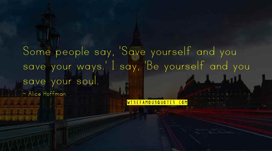 Religiosas Oblatas Quotes By Alice Hoffman: Some people say, 'Save yourself and you save Religiosas Oblatas Quotes By Alice Hoffman: Some people say, 'Save yourself and you save