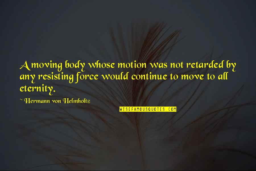 Religiosas Oblatas Quotes By Hermann Von Helmholtz: A moving body whose motion was not retarded Religiosas Oblatas Quotes By Hermann Von Helmholtz: A moving body whose motion was not retarded