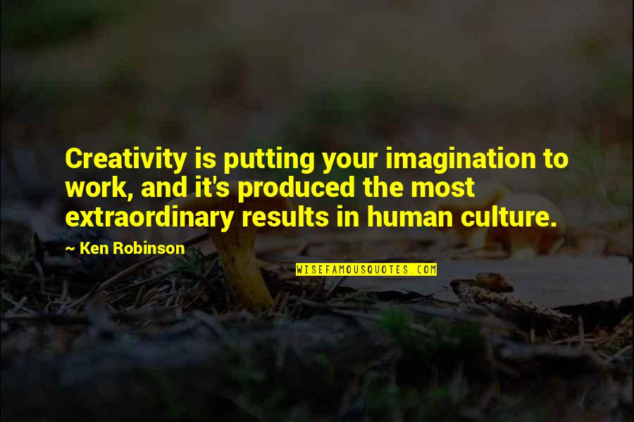 Religiosas Quotes By Ken Robinson: Creativity is putting your imagination to work, and Religiosas Quotes By Ken Robinson: Creativity is putting your imagination to work, and