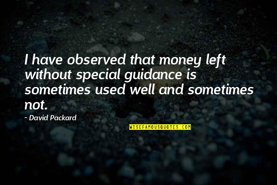 Religiosity In Schizophrenia Quotes By David Packard: I have observed that money left without special Religiosity In Schizophrenia Quotes By David Packard: I have observed that money left without special