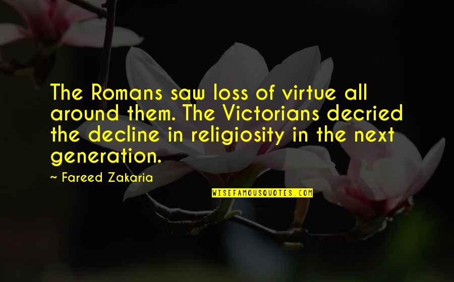 Religiosity Quotes By Fareed Zakaria: The Romans saw loss of virtue all around Religiosity Quotes By Fareed Zakaria: The Romans saw loss of virtue all around