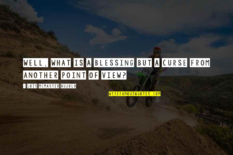 Religiosity Quotes By Lois McMaster Bujold: Well, what is a blessing but a curse Religiosity Quotes By Lois McMaster Bujold: Well, what is a blessing but a curse