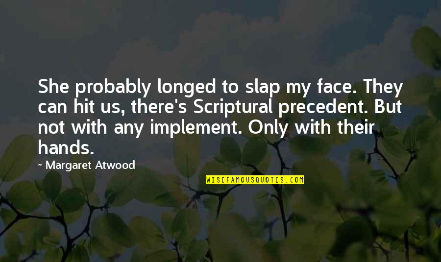 Religiosity Scale Quotes By Margaret Atwood: She probably longed to slap my face. They