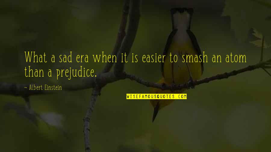 Religious Affections Quotes By Albert Einstein: What a sad era when it is easier Religious Affections Quotes By Albert Einstein: What a sad era when it is easier