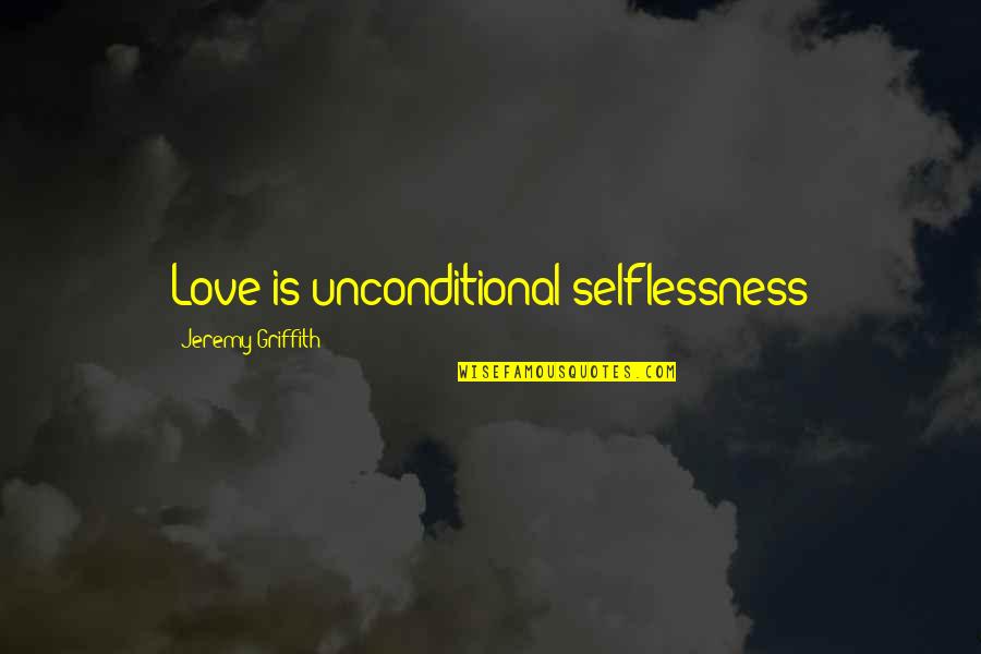 Religious Baptist Quotes By Jeremy Griffith: Love is unconditional selflessness