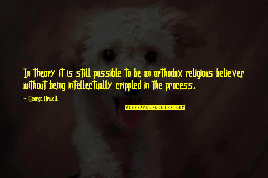 Religious Believer Quotes By George Orwell: In theory it is still possible to be