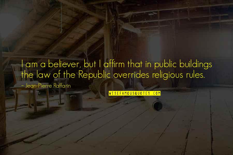 Religious Believer Quotes By Jean-Pierre Raffarin: I am a believer, but I affirm that