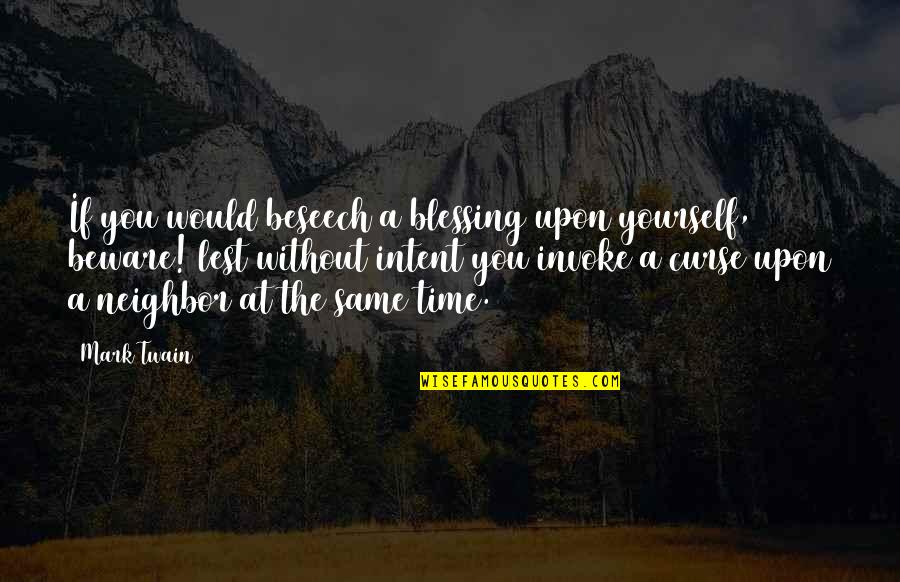 Religious Blessing Quotes By Mark Twain: If you would beseech a blessing upon yourself,
