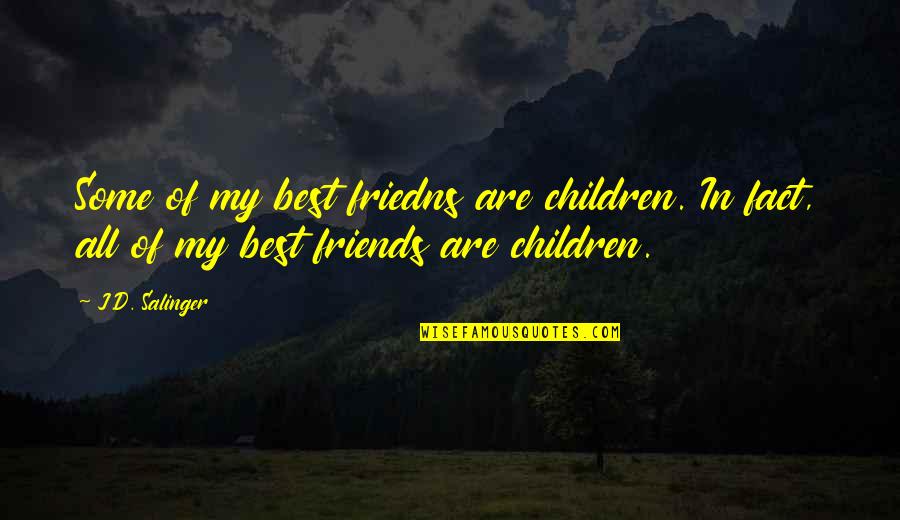 Religious Blindness Quotes By J.D. Salinger: Some of my best friedns are children. In