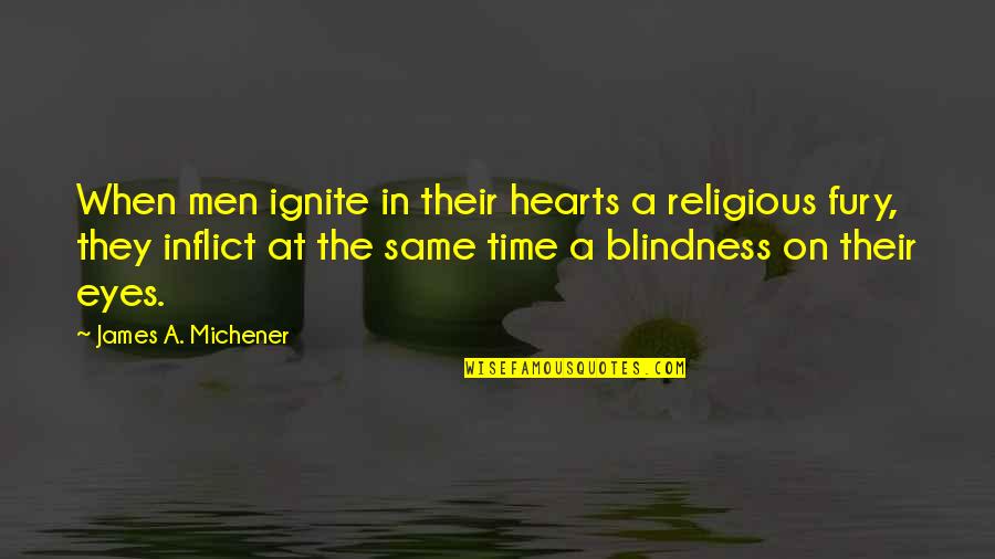 Religious Blindness Quotes By James A. Michener: When men ignite in their hearts a religious