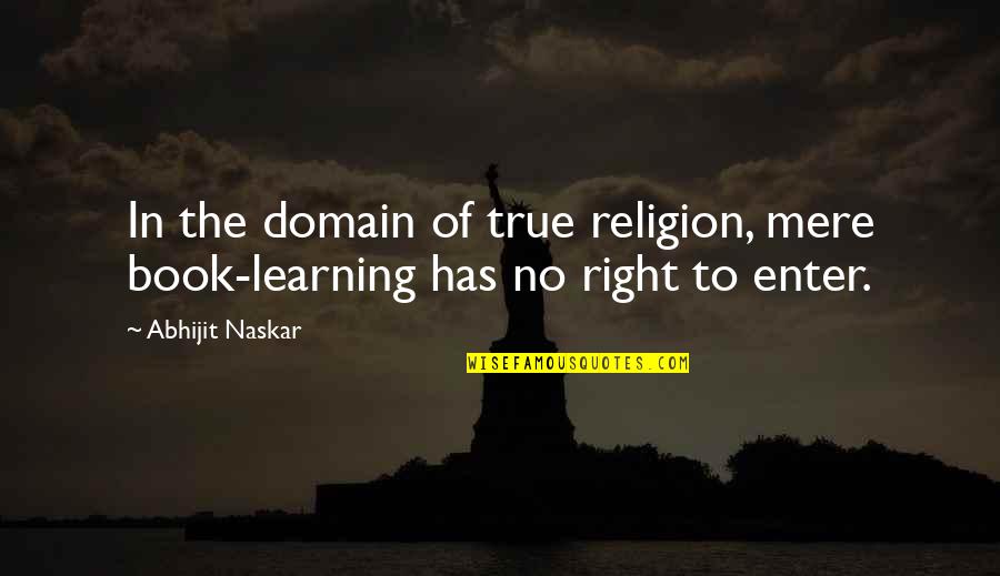 Religious Book Quotes By Abhijit Naskar: In the domain of true religion, mere book-learning