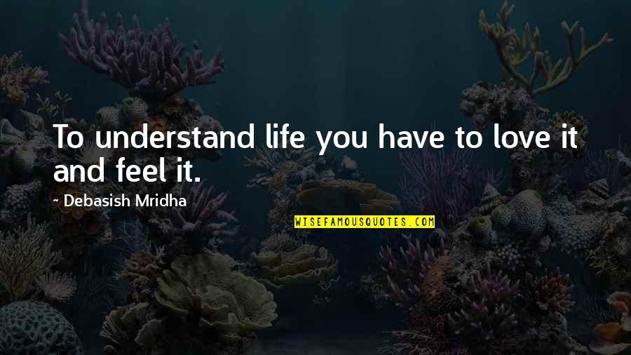 Religious Book Quotes By Debasish Mridha: To understand life you have to love it