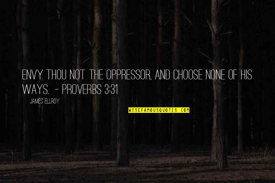 Religious Book Quotes By James Ellroy: Envy thou not the oppressor, And choose none