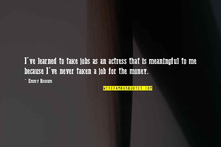 Religious Certainty Quotes By Emmy Rossum: I've learned to take jobs as an actress